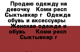 Продаю одежду на девочку - Коми респ., Сыктывкар г. Одежда, обувь и аксессуары » Женская одежда и обувь   . Коми респ.,Сыктывкар г.